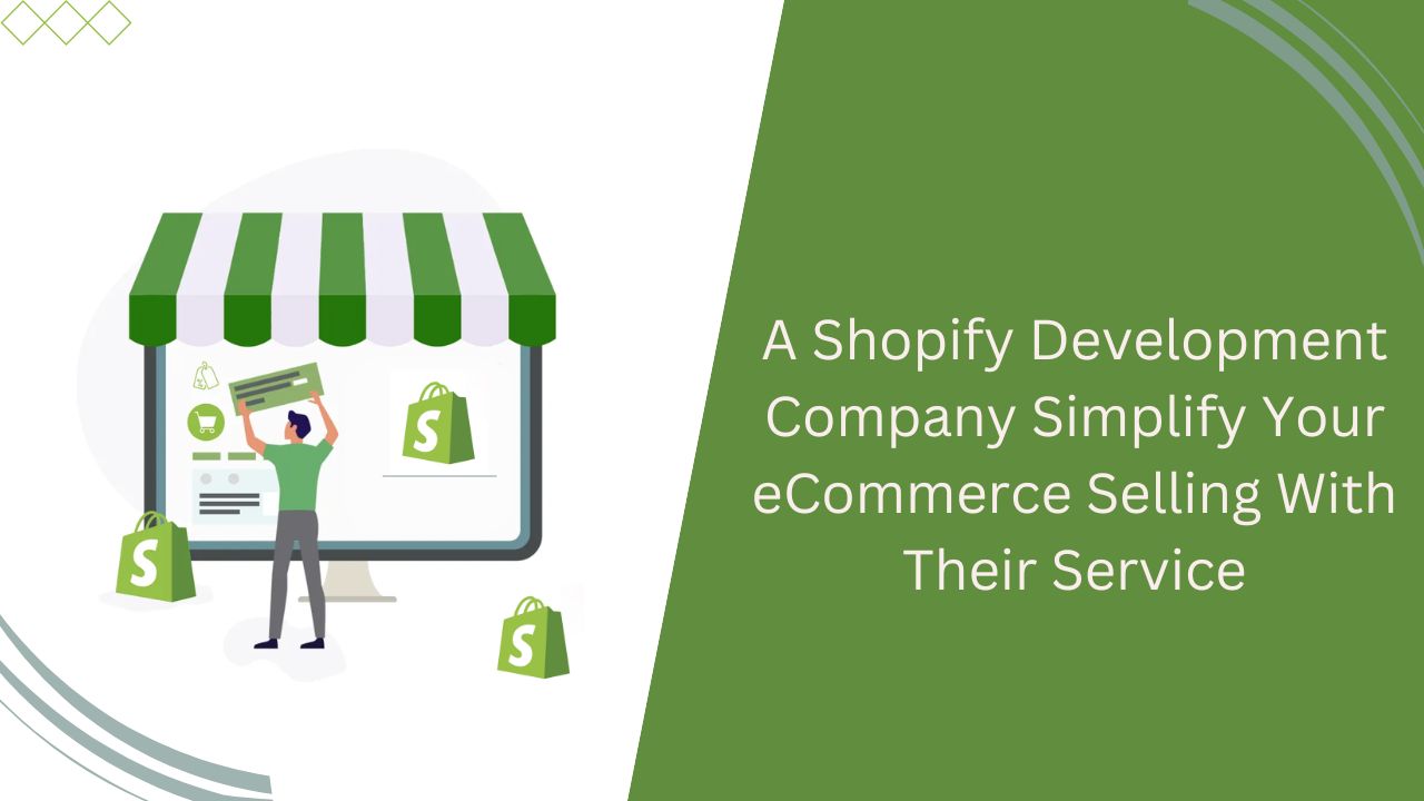 How A Shopify Development Company Simplify Your eCommerce Selling With Their Service?