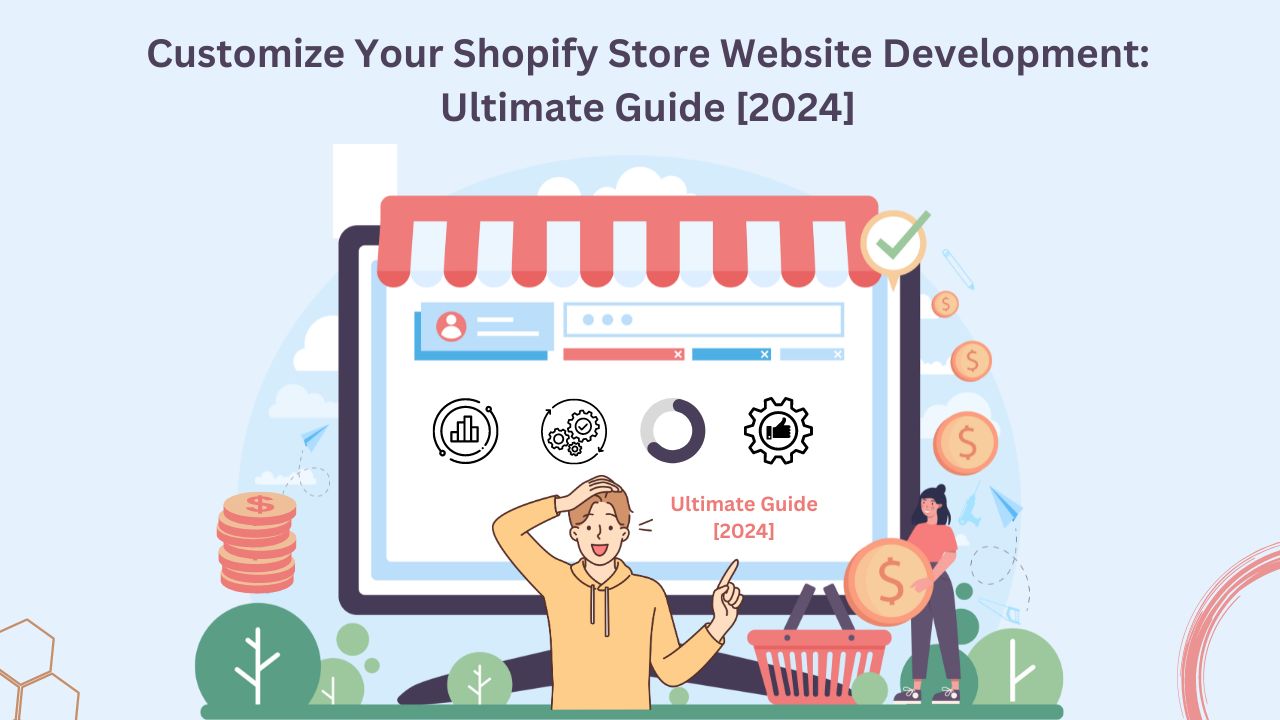 How to Customize Your Shopify Store Website Development: Ultimate Guide [2024]