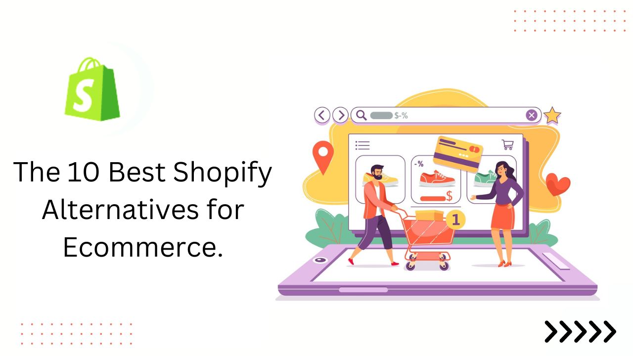 The 10 Best Shopify Alternatives for Ecommerce.