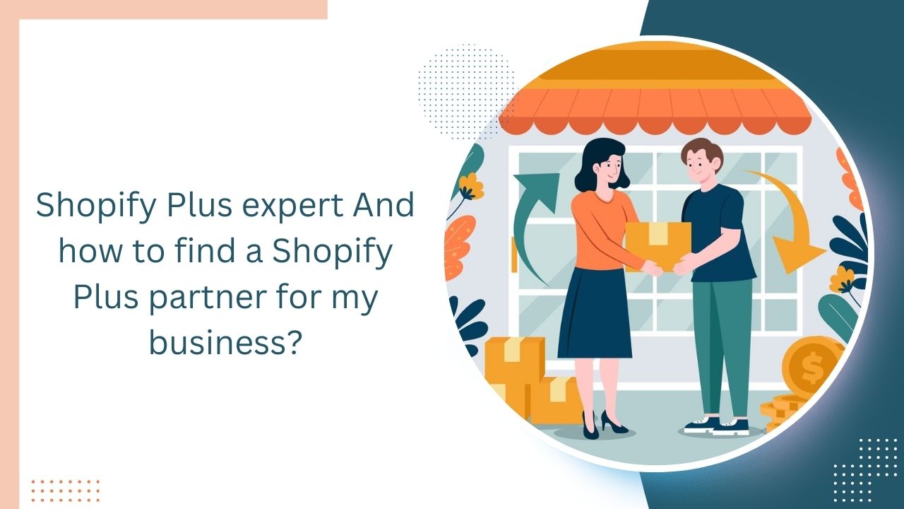 What is a Shopify Plus expert? And how to find a Shopify Plus partner