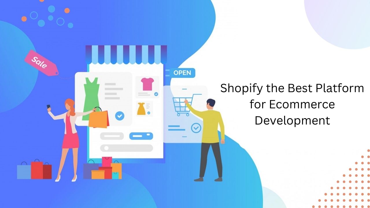 Why is Shopify the Best Platform for Ecommerce Development?